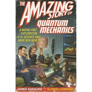 The Amazing Story of Quantum Mechanics: A Maths Free Exploration Of Quantum Mechanics