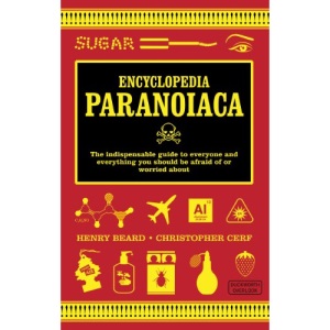 Encyclopedia Paranoiaca: The Definitive Compendium of Things You Absolutely, Postively Must Not Eat, Drink, Wear, Take, Grow, Make, Buy Use