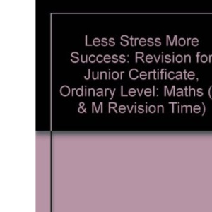 Less Stress More Success: Revision for Junior Certificate, Ordinary Level: Maths (G & M Revision Time)