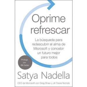 Oprime Refrescar: La Busqueda Para Redescubrir El Alma de Microsoft y Concebir Un Futuro Mejor Para Todos