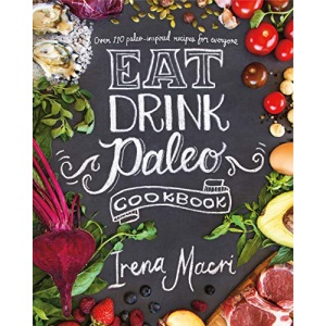 Eat Drink Paleo: Go back to basics with over 110 paleo-inspired recipes