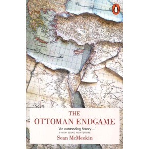 The Ottoman Endgame: War, Revolution and the Making of the Modern Middle East, 1908-1923