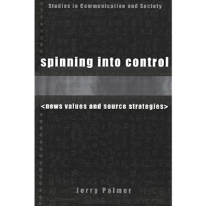 Spinning into Control: News Values and Source Strategies (Studies in Communication & Society)