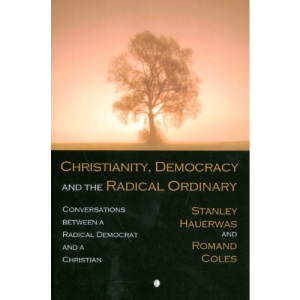 Christianity, Democracy, and the Radical Ordinary: Conversations Between a Radical Democrat and a Christian