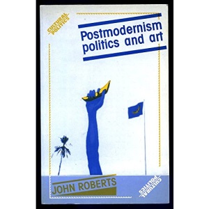 Postmodernism, Politics and Art (Cultural Politics)
