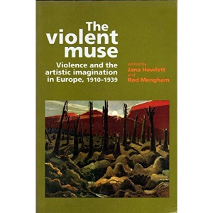 The Violent Muse: Violence and the Artistic Imagination in Europe, 1910-39