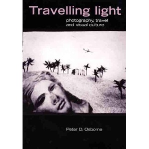 Travelling Light: Photography, Travel and Visual Culture (Critical Image)