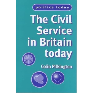 The Civil Service in Britain Today (Politics Today)