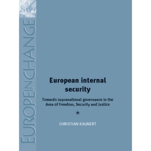 European Internal Security: Towards Supranational Governance in the Area of Freedom, Security and Justice (Europe in Change)