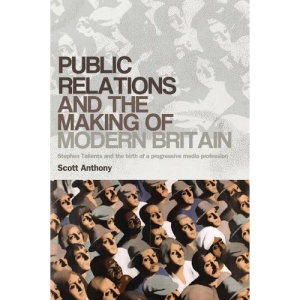 Public Relations and the Making of Modern Britain: Stephen Tallents and the Birth of a Progressive Media Profession