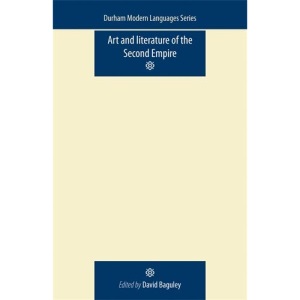 Art and Literature of the Second Empire (Durham Modern Languages) (Durham Modern Language Series)
