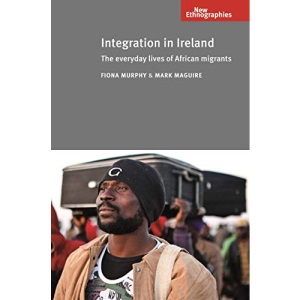 Integration in Ireland: The Everyday Lives of African Migrants (New Ethnographies)