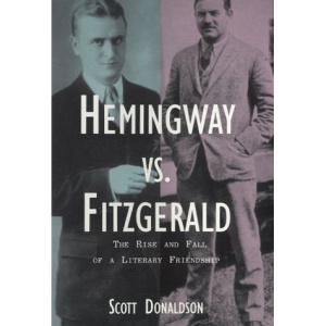 Hemingway Versus Fitzgerald: The Rise and Fall of a Literary Friendship