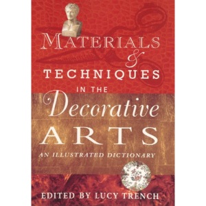 Materials and Techniques in the Decorative Arts: An Illustrated Dictionary