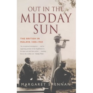 Out in the Midday Sun: The British in Malaya 1880-1960