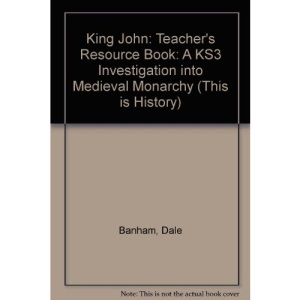 This is History: King John Teacher's Resource Book: A KS3 investigation into medieval monarchy