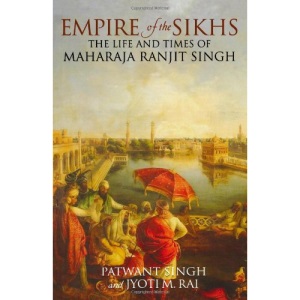 Empire of The Sikhs: The Life and Times of Maharaja Ranjit Singh