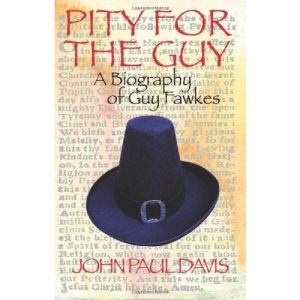Pity for the Guy: A Biography of Guy Fawkes