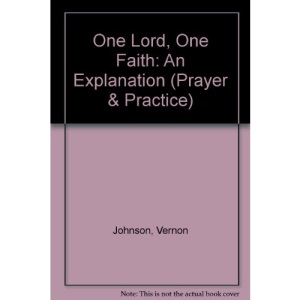 One Lord, One Faith: An Explanation (Prayer & Practice)