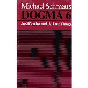 Justification and the Last Things (v. 6) (Dogma)