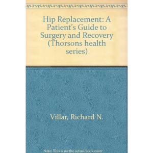 Hip Replacement: A Patient's Guide to Surgery and Recovery (Thorsons Health Series)