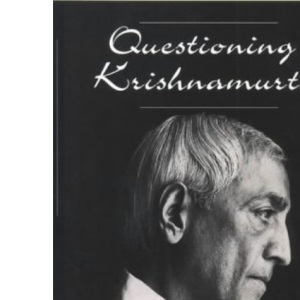 Questioning Krishnamurti: J. Krishnamurti in dialogue: Dialogues with Leading 20th Century Thinkers