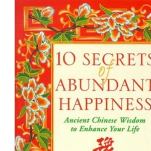 10 Secrets of Abundant Happiness: Ancient Chinese Wisdom to Enhance Your Life