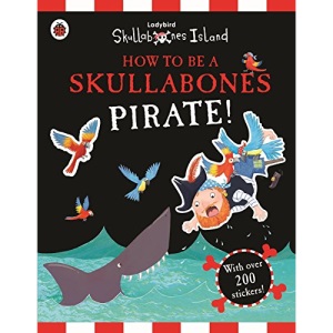 How to be a Skullabones Pirate: A Ladybird Skullabones Island sticker activity book
