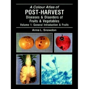 A Colour Atlas of Post-Harvest Diseases and Disorders of Fruits & Vegetables, Vol. 1: General Introduction & Fruits: Volume 1: General Introduction and Fruits