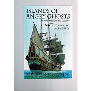 Islands of Angry Ghosts: Murder, Mayhem and Mutiny: The Story of the Batavia