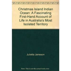 Christmas Island, Indian Ocean : A Fascinating First-Hand Account of Life in Australias Most Isolated Territory.