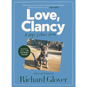 Love, Clancy: A Dog's Letters Home, Edited and Debated by Richard Glover