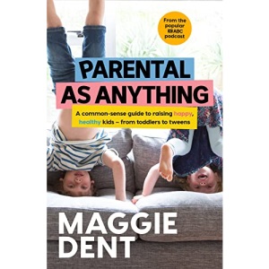 Parental As Anything: A common-sense guide to raising happy, healthy kids - from toddlers to tweens