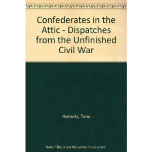 Confederates in the Attic - Dispatches from the Unfinished Civil War