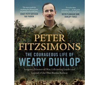 The Courageous Life of Weary Dunlop: Surgeon,...
