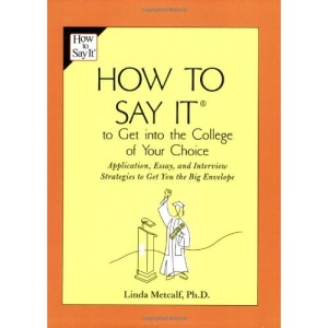 How to Say It to Get Into the College of Your Choice: Application, Essay, and Interview Strategies to Get You the Big Envelope