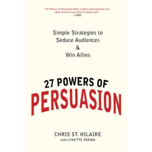 27 Powers of Persuasion: Simple Strategies to Seduce Audiences & Win Allies