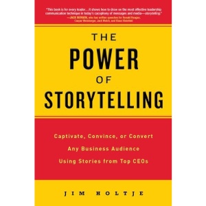 The Power of Storytelling: Captivate, Convince, or Convert Any Business Audience Usingstories from Top Ceos