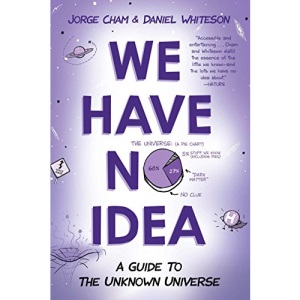 We Have No Idea: A Guide to the Unknown Universe