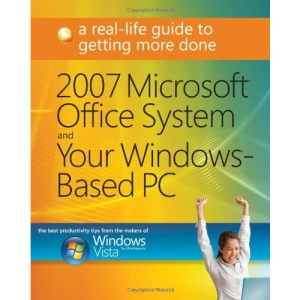 2007 Microsoft® Office System and Your Windows®-Based PC: A Real-Life Guide to Getting More Done