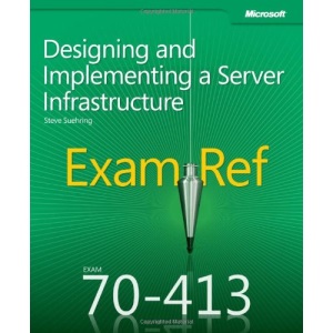 Exam Ref 70-413 Designing and Implementing a Server Infrastructure (MCSE)
