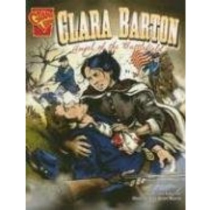 Clara Barton: Angel of the Battlefield (Graphic Library: Graphic Biographies)