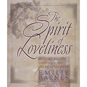 The Spirit of Loveliness: Bringing Beauty, Creativity, and Order to Your Life