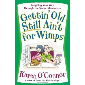 Gettin' Old Still Ain't for Wimps: Laughing Your Way Through the Senior Moments