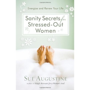 Sanity Secrets for Stressed-Out Women: Energize and Renew Your Life