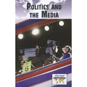 Politics and Media (Current Controversies (Paperback))