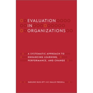 Evaluation in Organizations: A Systematic Approach to Enhancing Learning, Performance and Change