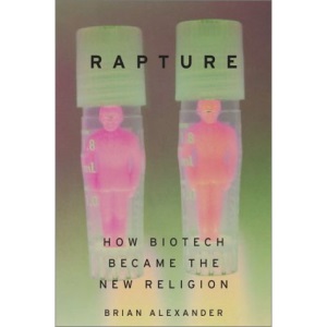 Rapture: How Biotech Became the New Religion