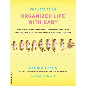 One Year to an Organized Life with Baby: The Week-by-week Guide to Getting Ready for Baby and Keeping Your Family Organized