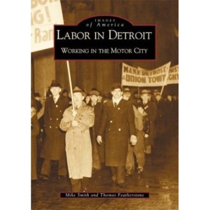 Labor in Detroit: Working in the Motor City (Images of America (Arcadia Publishing))